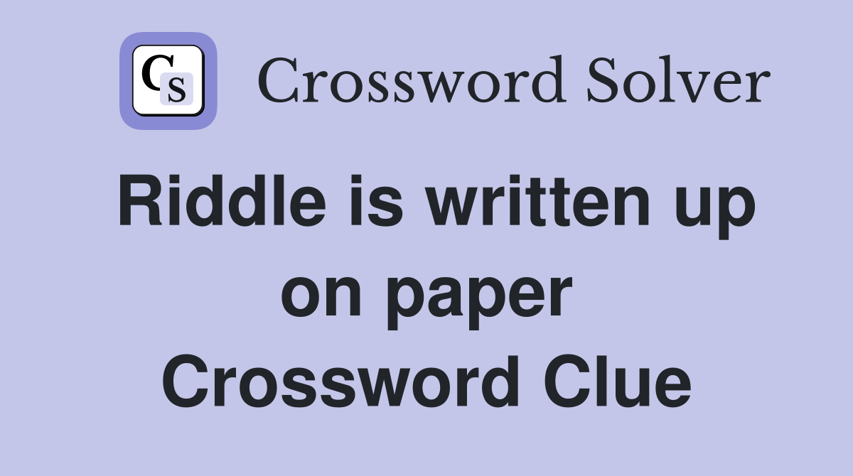 Riddle is written up on paper Crossword Clue