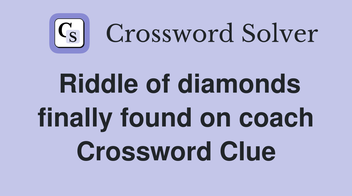 Riddle of diamonds finally found on coach Crossword Clue