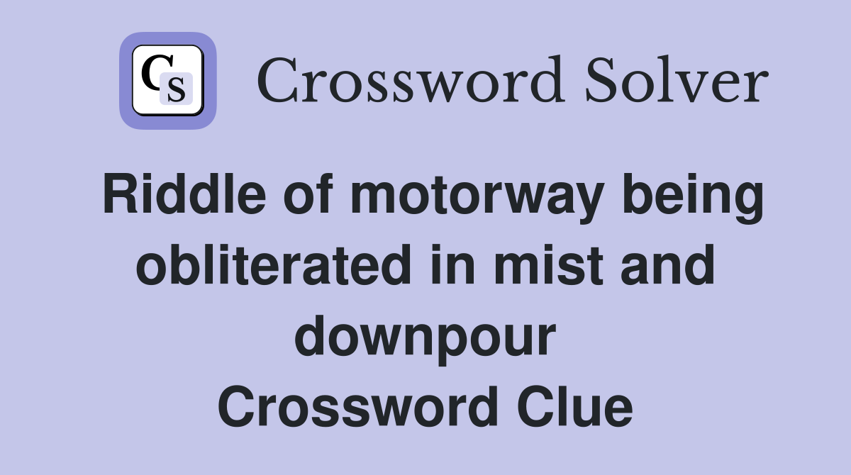 Riddle of motorway being obliterated in mist and downpour Crossword Clue
