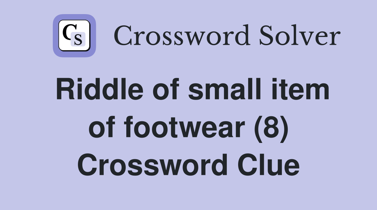 Riddle of small item of footwear (8) Crossword Clue