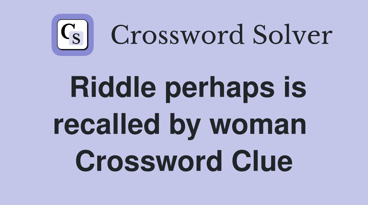 Riddle perhaps is recalled by woman  Crossword Clue