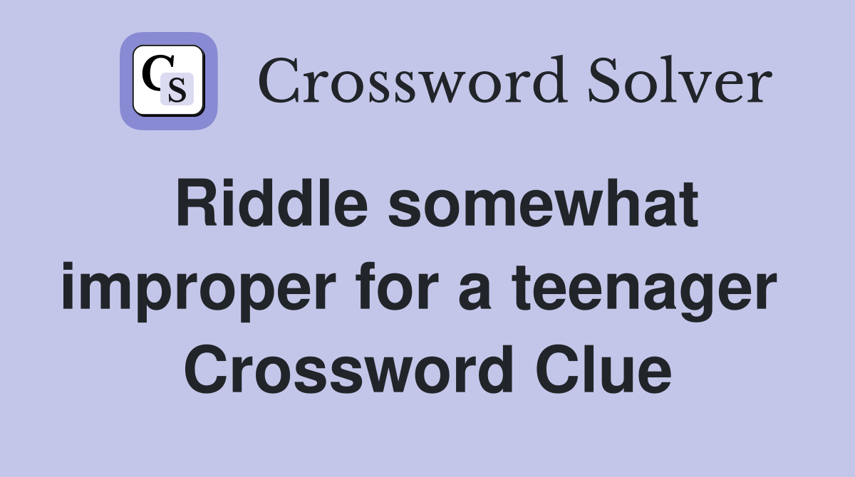 Riddle somewhat improper for a teenager  Crossword Clue