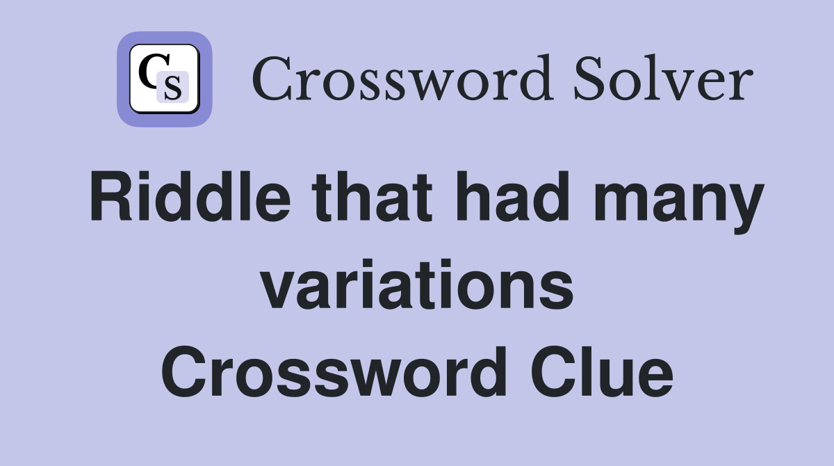 Riddle that had many variations Crossword Clue