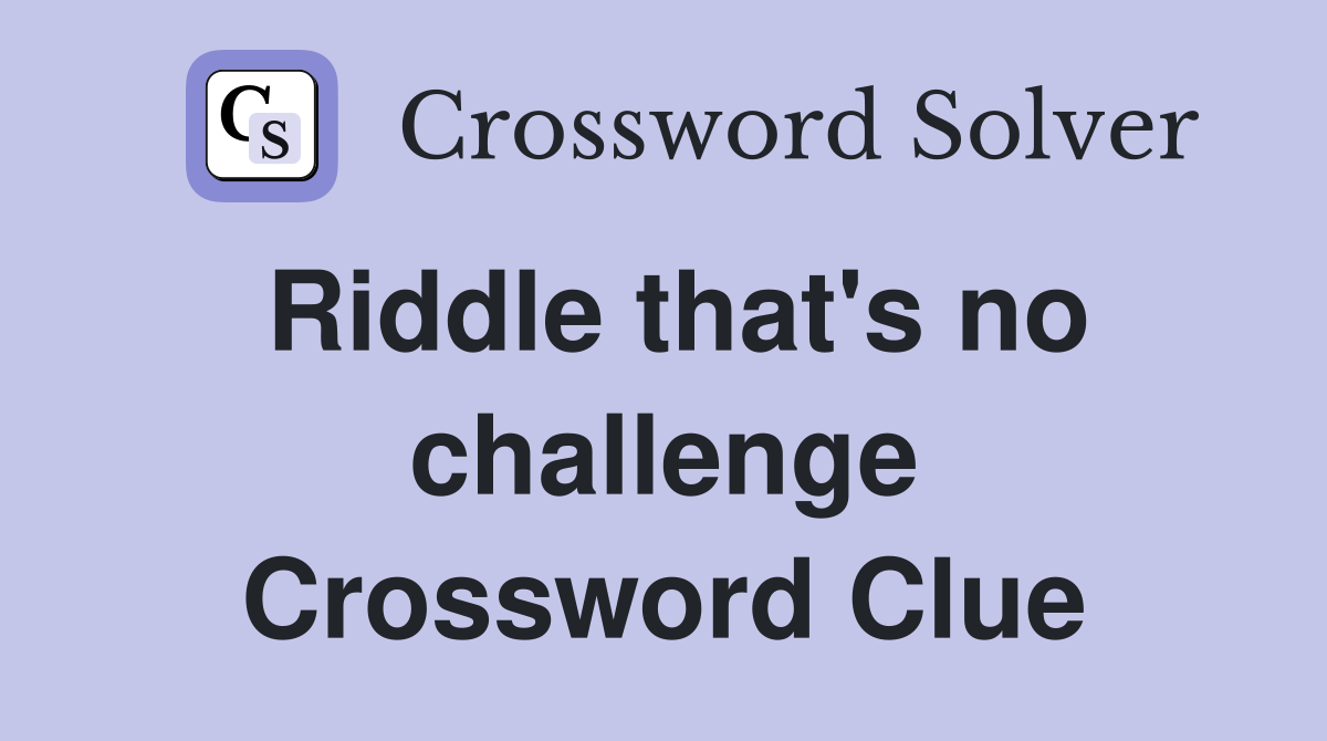 Riddle that's no challenge Crossword Clue