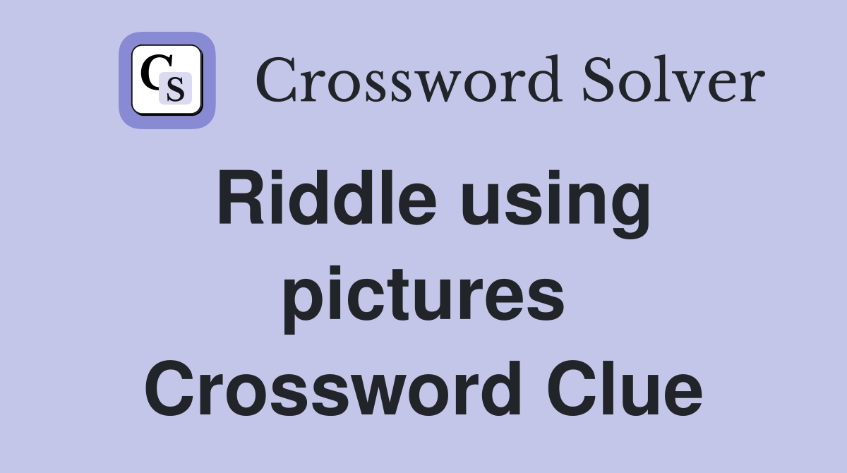 Riddle using pictures Crossword Clue