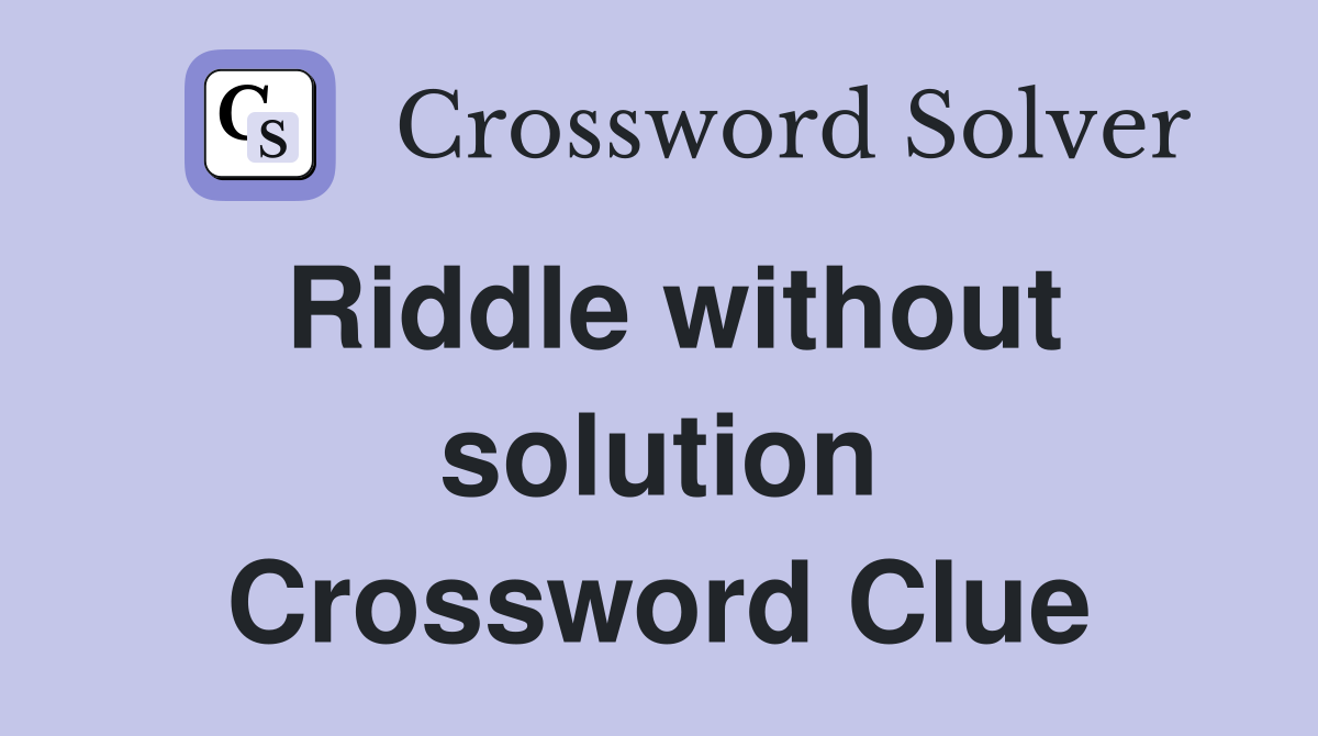 Riddle without solution Crossword Clue
