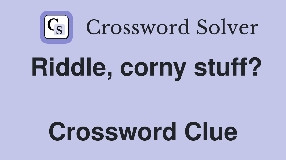 Riddle, corny stuff?  Crossword Clue