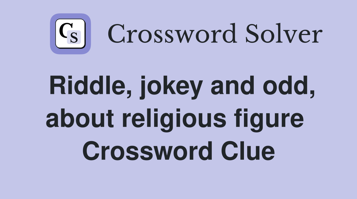 Riddle, jokey and odd, about religious figure  Crossword Clue