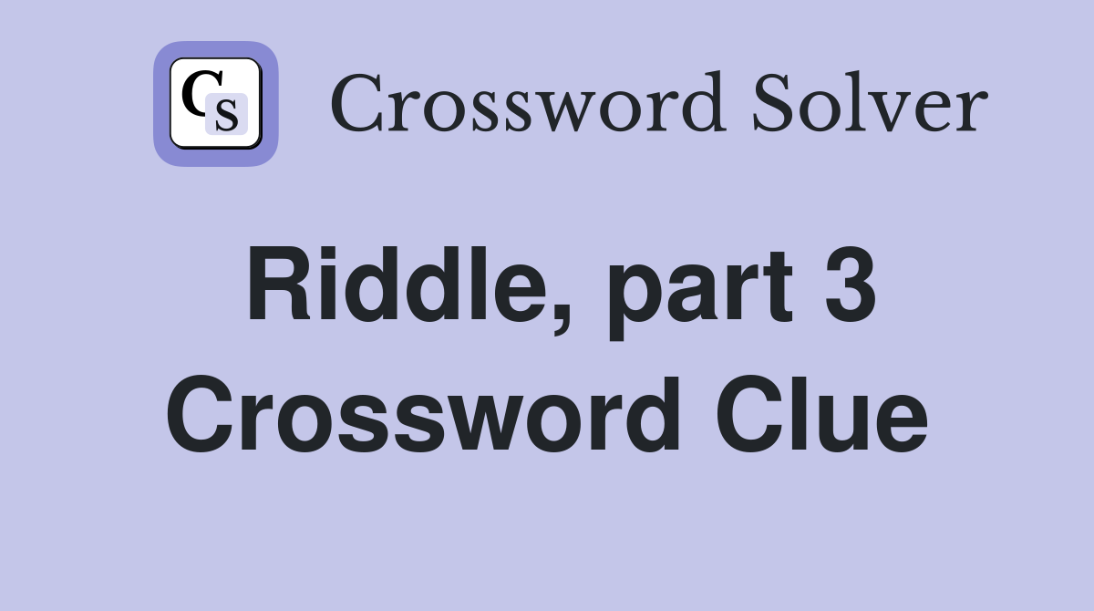 Riddle part 3 Crossword Clue Answers Crossword Solver