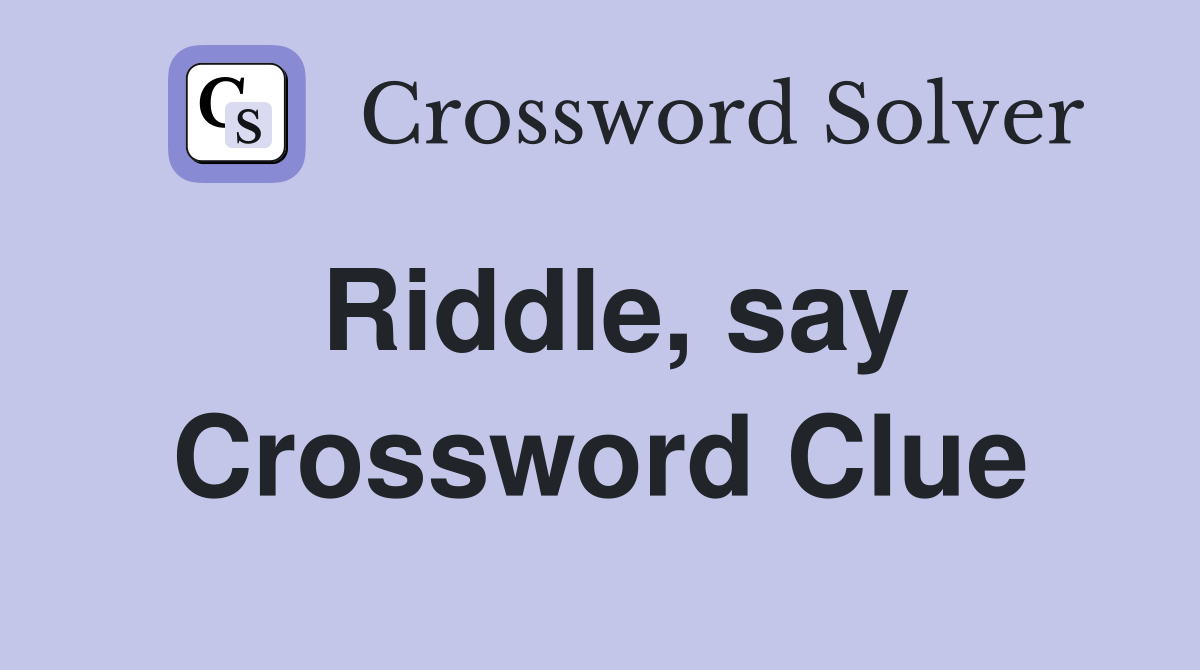 Riddle, say Crossword Clue
