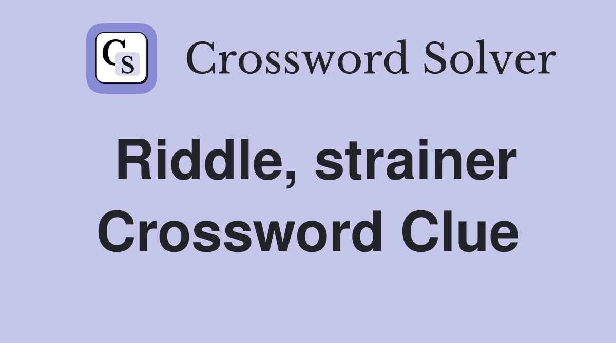Riddle, strainer Crossword Clue