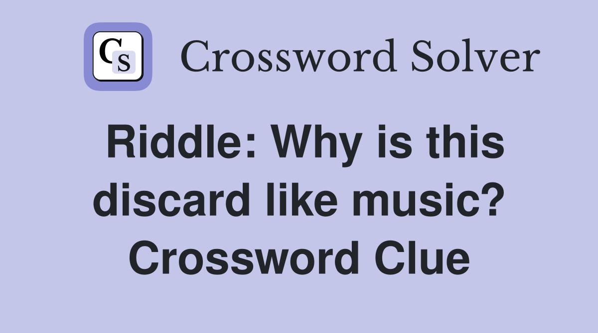 Riddle: Why is this discard like music? Crossword Clue
