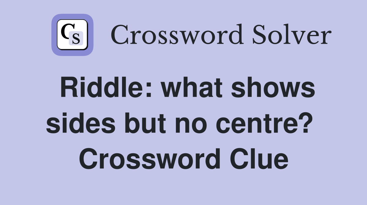 Riddle: what shows sides but no centre?  Crossword Clue
