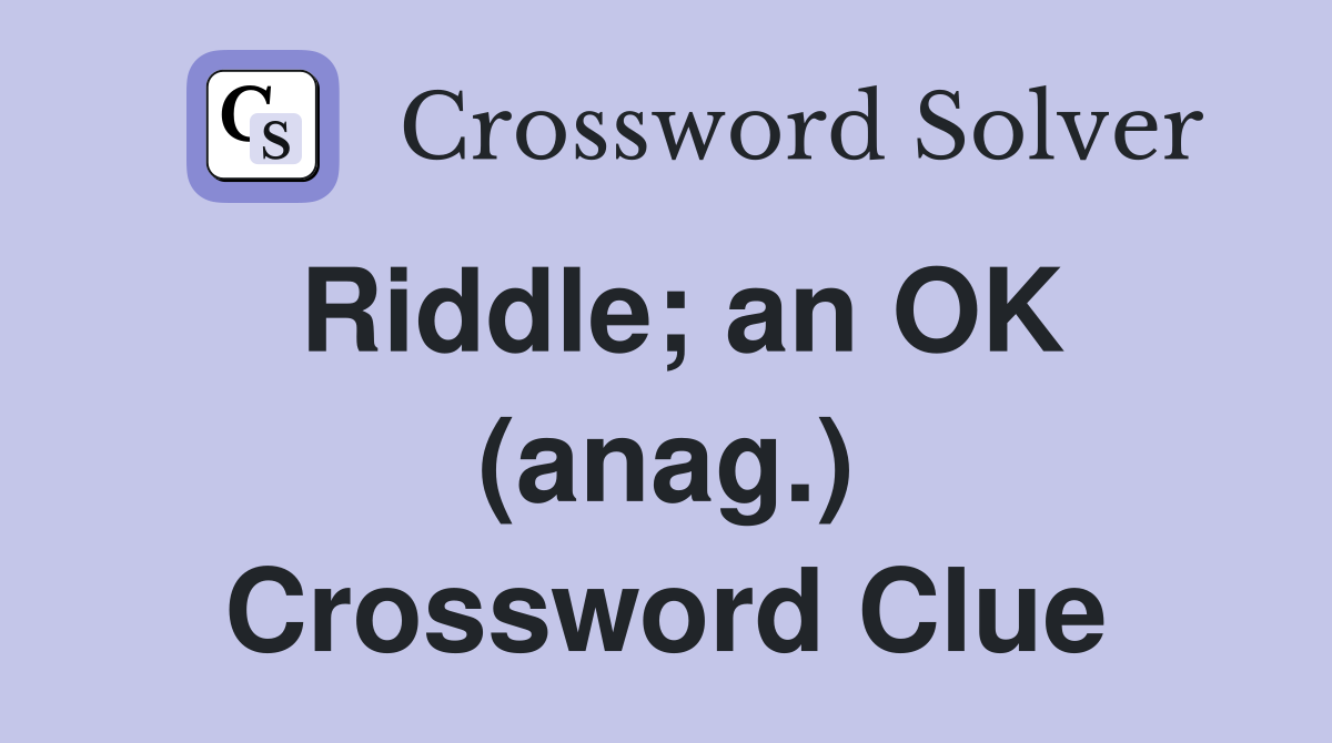 Riddle; an OK (anag.) Crossword Clue