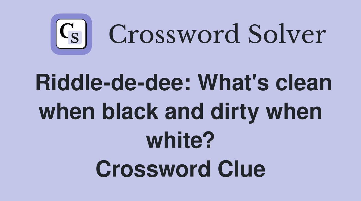 Riddle-de-dee: What's clean when black and dirty when white? Crossword Clue