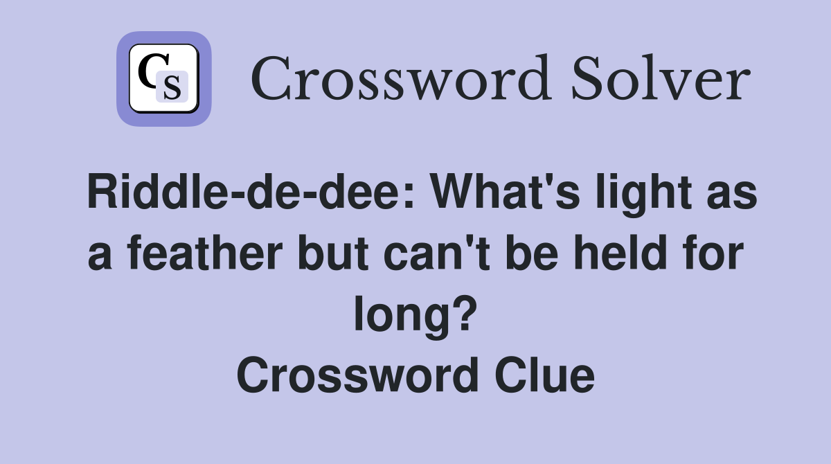 Riddle-de-dee: What's light as a feather but can't be held for long? Crossword Clue