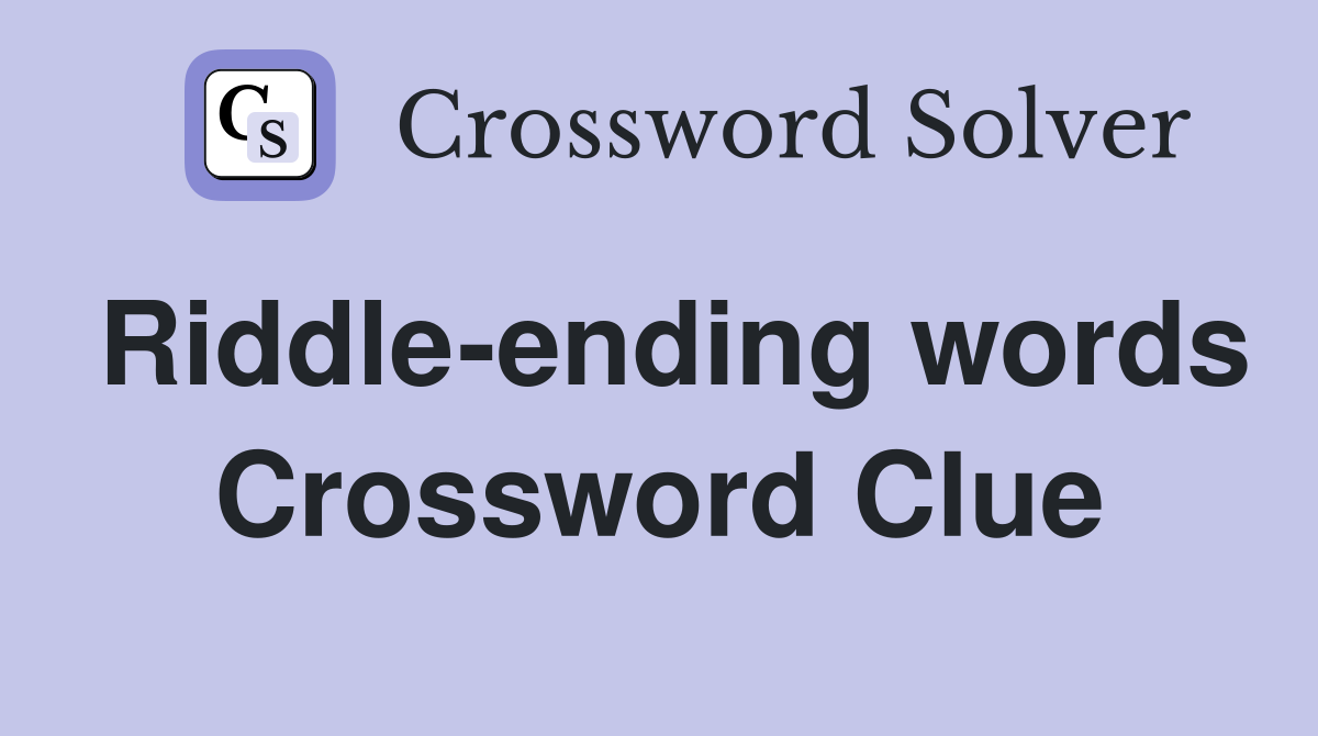 Riddle-ending words Crossword Clue