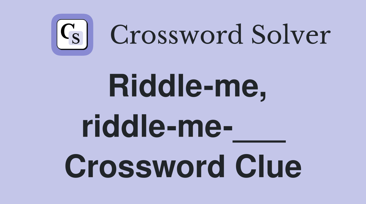 Riddle-me, riddle-me-___ Crossword Clue