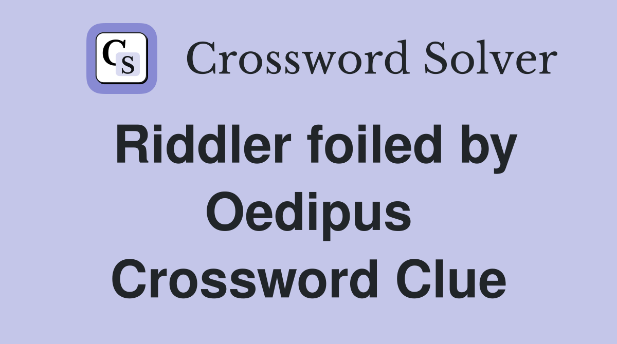 Riddler foiled by Oedipus Crossword Clue