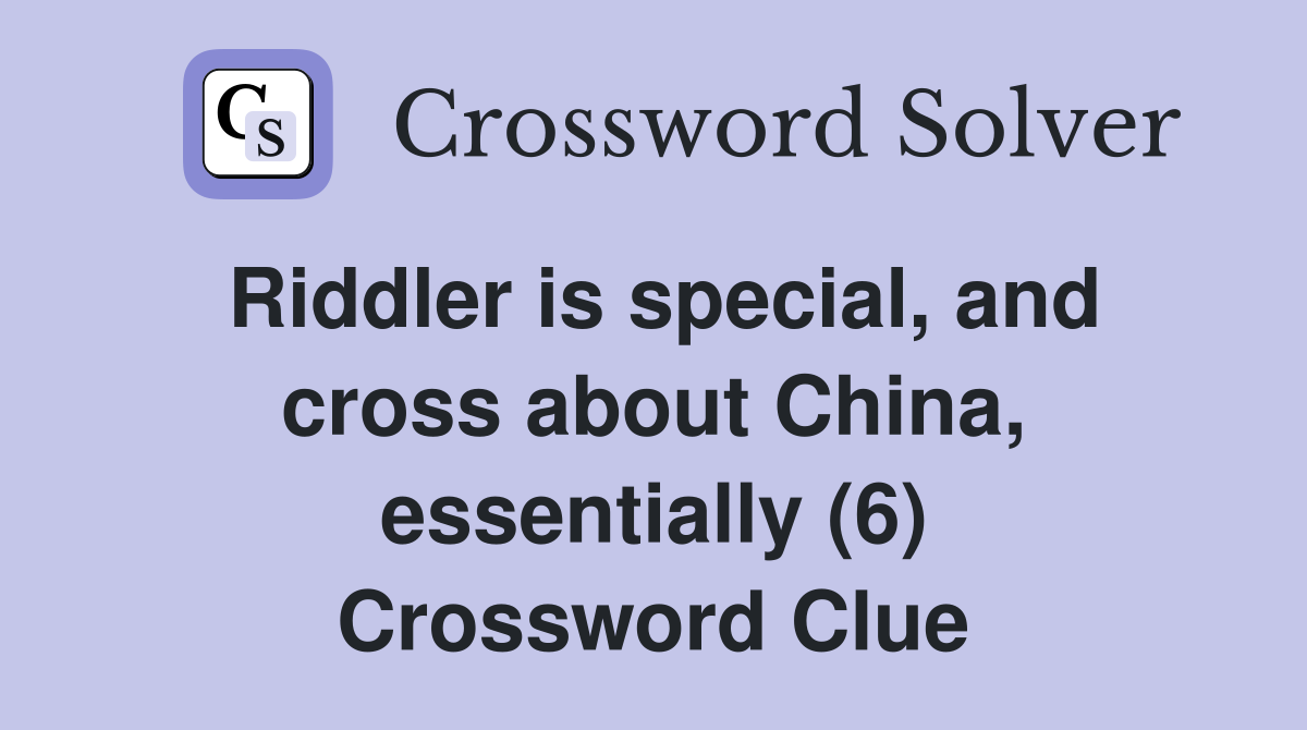 Riddler is special, and cross about China, essentially (6) Crossword Clue