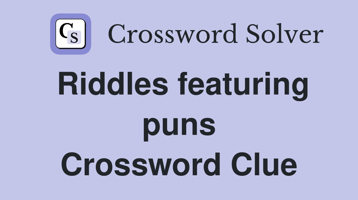 Riddles featuring puns Crossword Clue