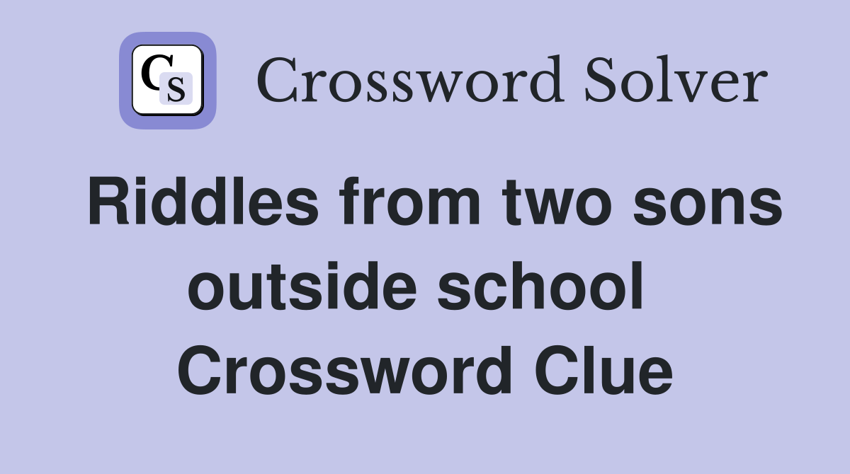 Riddles from two sons outside school  Crossword Clue
