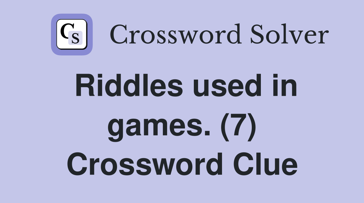 Riddles used in games. (7) Crossword Clue
