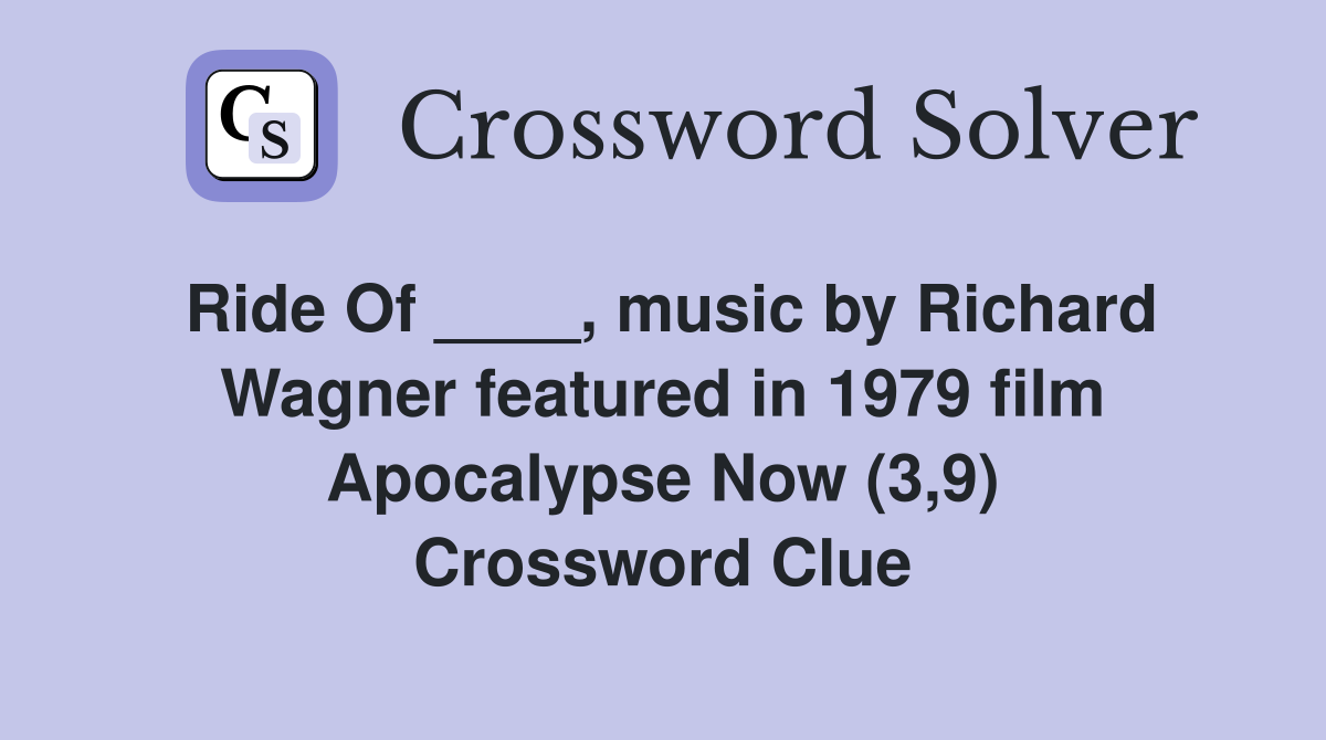 Ride Of ____, music by Richard Wagner featured in 1979 film Apocalypse Now (3,9) Crossword Clue