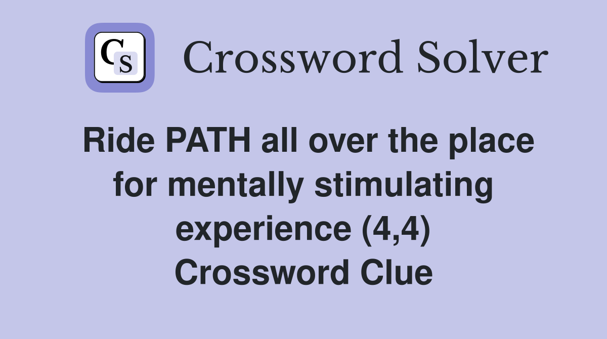 Ride PATH all over the place for mentally stimulating experience (4,4) Crossword Clue