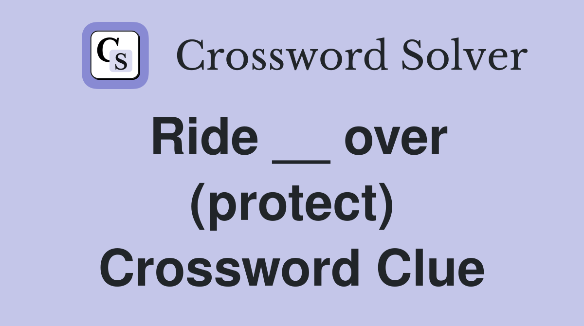 Ride __ over (protect) Crossword Clue