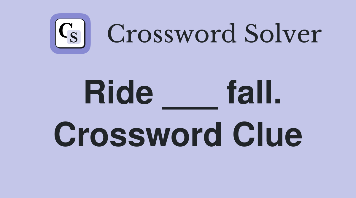 Ride ___ fall. Crossword Clue