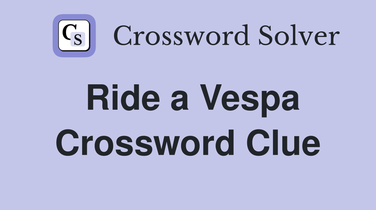 Ride a Vespa Crossword Clue