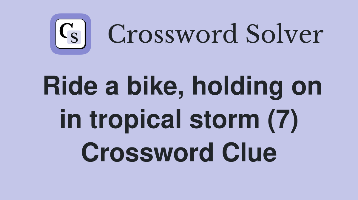 Ride a bike, holding on in tropical storm (7) Crossword Clue