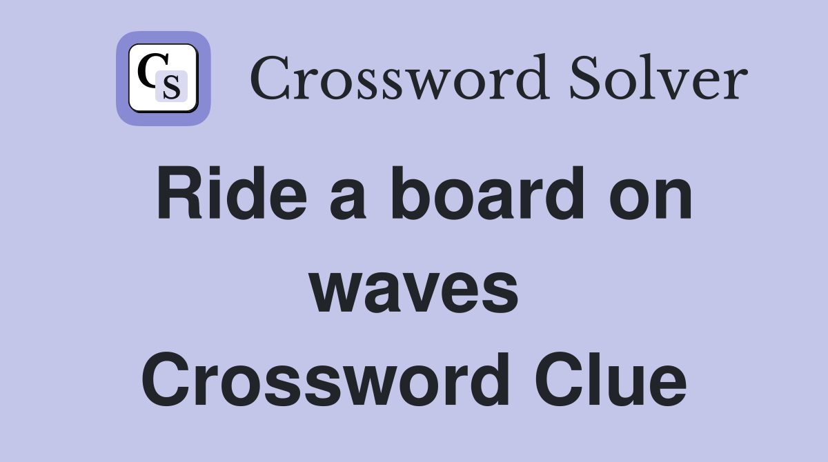 Ride a board on waves Crossword Clue