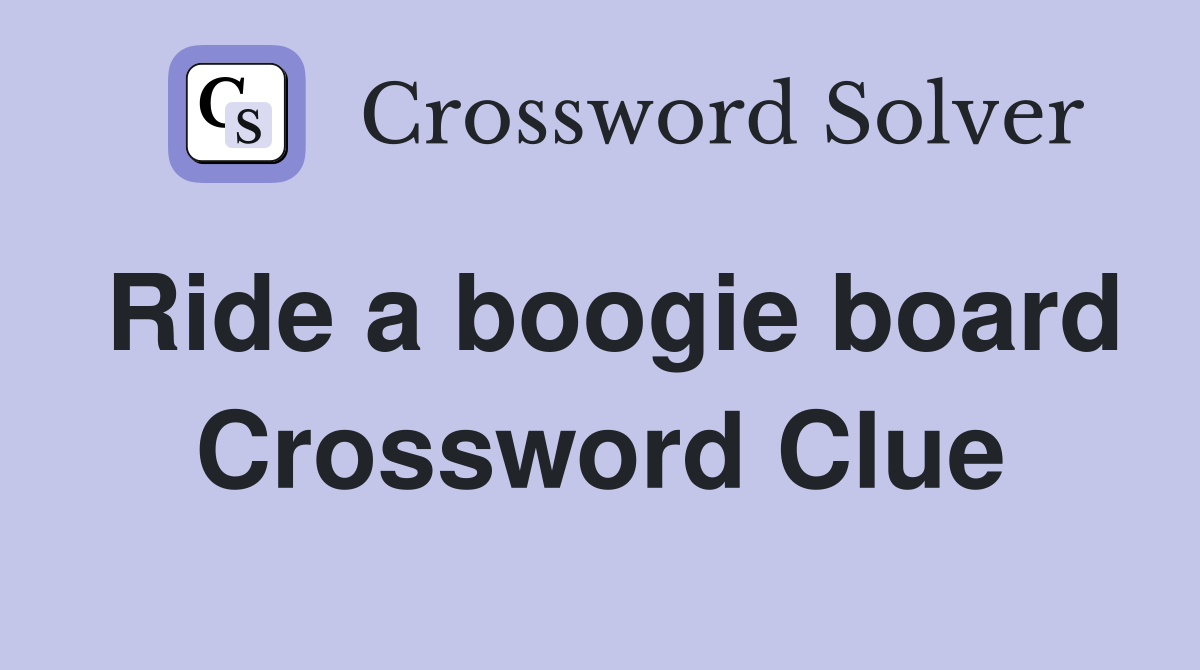 Ride a boogie board Crossword Clue