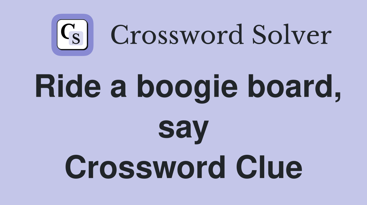 Ride a boogie board, say Crossword Clue