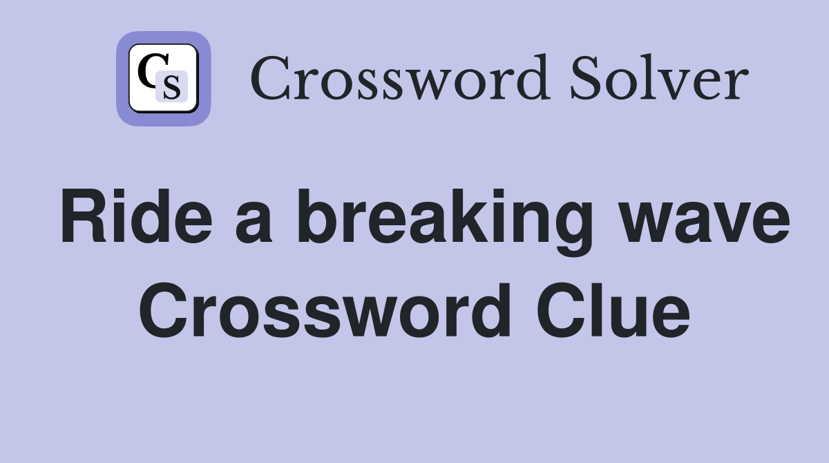 Ride a breaking wave Crossword Clue