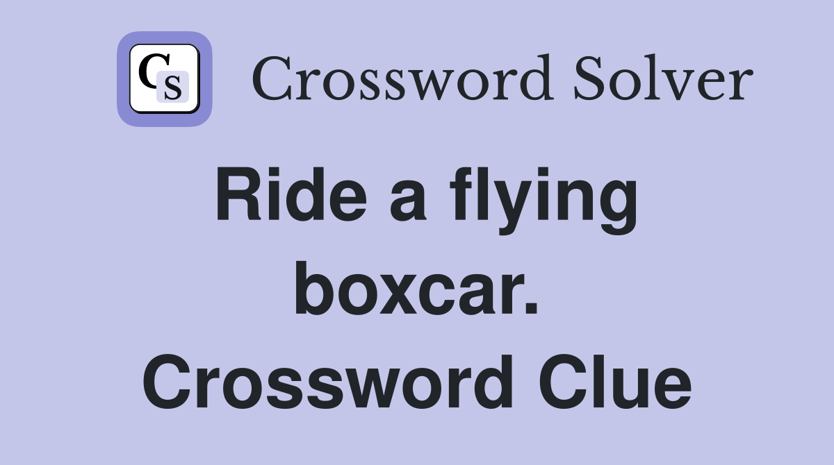 Ride a flying boxcar. Crossword Clue