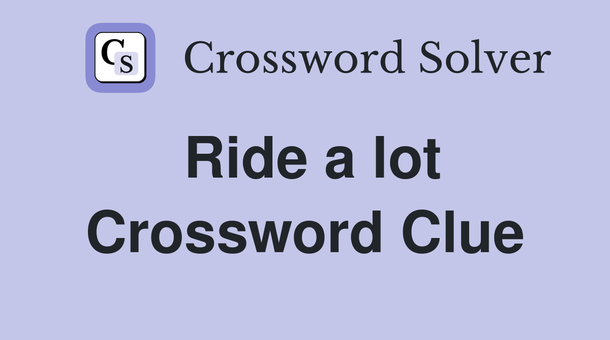 Ride a lot Crossword Clue