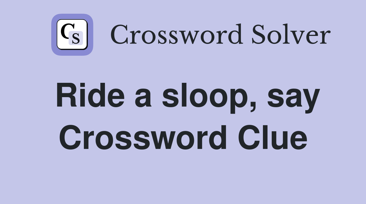 Ride a sloop, say Crossword Clue