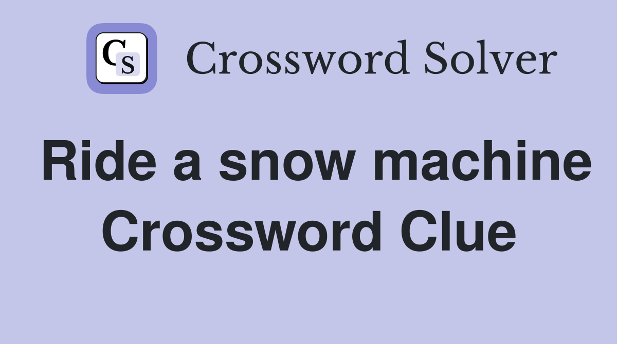 Ride a snow machine Crossword Clue
