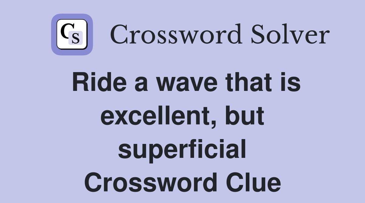 Ride a wave that is excellent, but superficial Crossword Clue