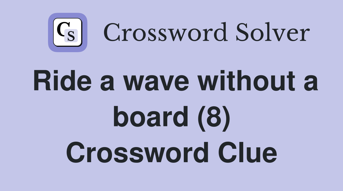 Ride a wave without a board (8) Crossword Clue