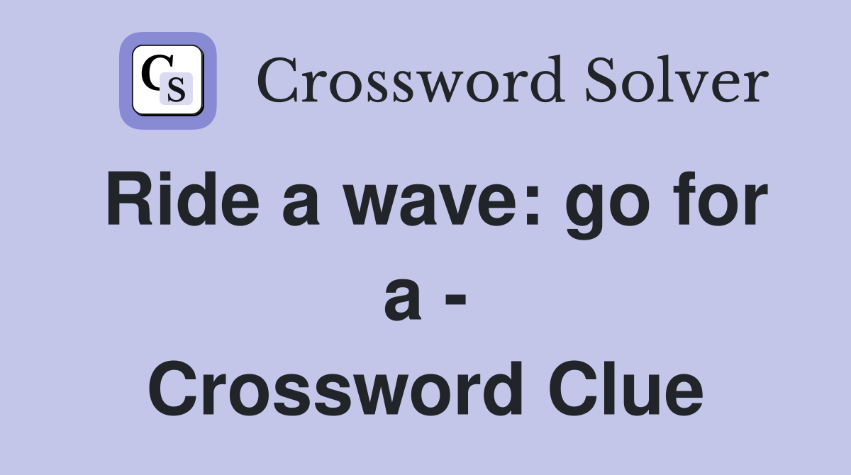 Ride a wave: go for a - Crossword Clue