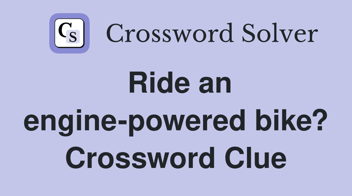 Ride an engine-powered bike? Crossword Clue