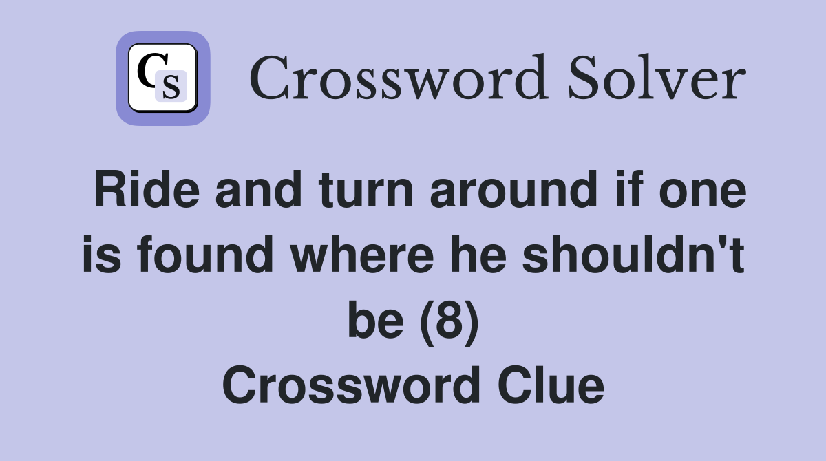 Ride and turn around if one is found where he shouldn't be (8) Crossword Clue
