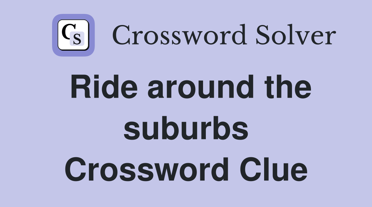 Ride around the suburbs Crossword Clue