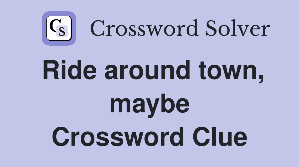 Ride around town, maybe Crossword Clue