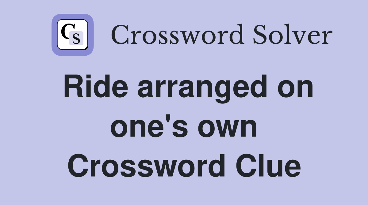 Ride arranged on one's own Crossword Clue