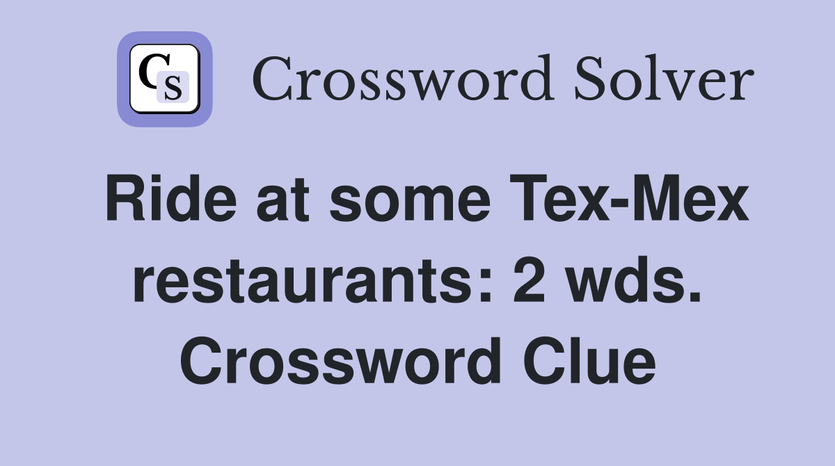 Ride at some Tex-Mex restaurants: 2 wds. Crossword Clue